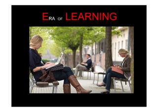 ERA       OF   LEARNING
21st Century
 