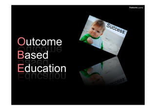 Features (cont'd)




Outcome
Based
Education
 