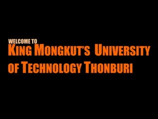 WELCOME TO

KING MONGKUT’S UNIVERSITY
OF TECHNOLOGY THONBURI
 