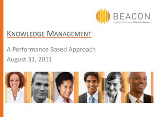 KNOWLEDGE MANAGEMENT
A Performance Based Approach
August 31, 2011
 