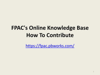 FPAC&apos;s Online Knowledge BaseHow To Contribute https://fpac.pbworks.com/ 1 