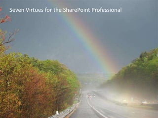 Seven Virtues for the SharePoint Professional
 