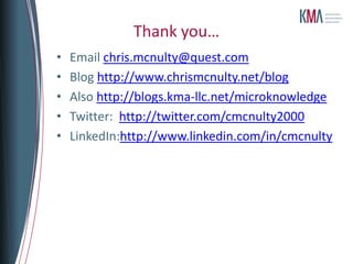 Thank you…
•   Email chris.mcnulty@quest.com
•   Blog http://www.chrismcnulty.net/blog
•   Also http://blogs.kma-llc.net/microknowledge
•   Twitter: http://twitter.com/cmcnulty2000
•   LinkedIn:http://www.linkedin.com/in/cmcnulty
 