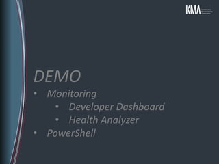 DEMO
• Monitoring
   • Developer Dashboard
   • Health Analyzer
• PowerShell
 