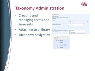 Taxonomy Administration
• Creating and
  managing terms and
  term sets
• Attaching to a library
• Taxonomy navigation
 