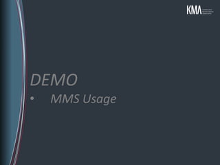 DEMO
•   MMS Usage
 