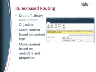 Rules-based Routing
• Drop-off Library
  and Content
  Organizer
• Move content
  based on content
  type
• Move content
  based on
  metadata and
  properties
 