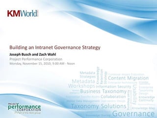 Building an Intranet Governance Strategy
Joseph Busch and Zach Wahl
Project Performance Corporation
Monday, November 15, 2010; 9:00 AM - Noon
 