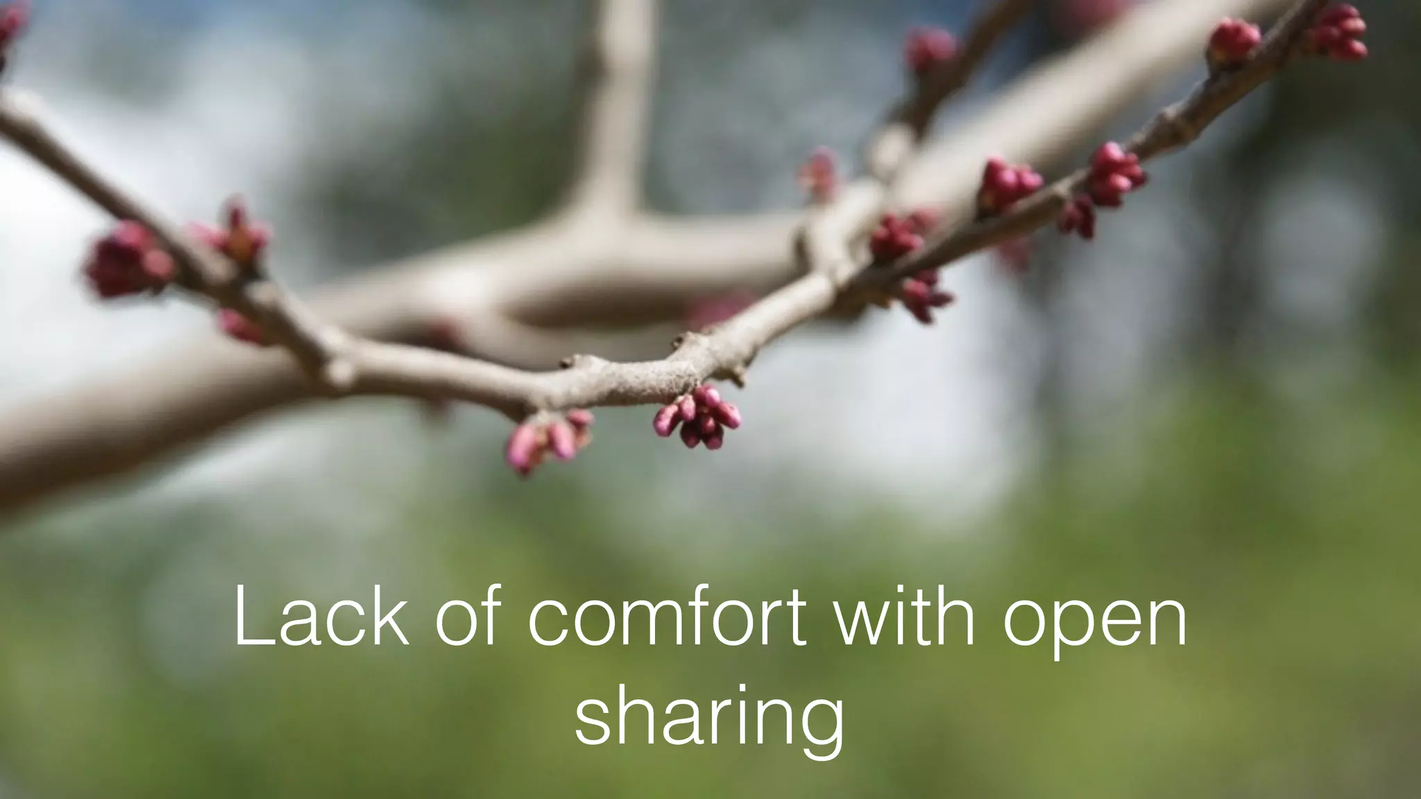 Lack of comfort with open
sharing
 