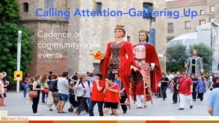 Calling Attention–Gathering Up
Cadence of
community-wide
events
Vladimir Koshkarov/Shutterstock
Merced Group
 