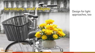 Serendipity, small delights
Design for light
approaches, too
Merced Group
 