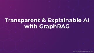 ENTERPRISE KNOWLEDGE
Transparent & Explainable AI
with GraphRAG
 