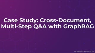 ENTERPRISE KNOWLEDGE
Case Study: Cross-Document,
Multi-Step Q&A with GraphRAG
 