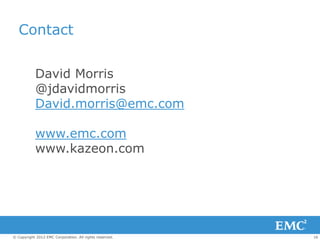 Contact


            David Morris
            @jdavidmorris
            David.morris@emc.com

            www.emc.com
            www.kazeon.com




© Copyright 2012 EMC Corporation. All rights reserved.   16
 