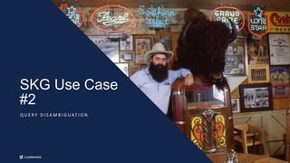 18
SKG Use Case
#2
Q U E R Y D I S A M B I G U AT I O N
 