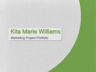 Kita Marie Williams
Marketing Project Portfolio
 