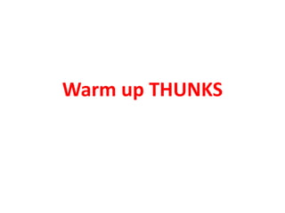 Warm up THUNKS
 