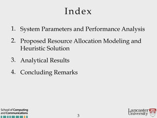 Index
1. System Parameters and Performance Analysis
2. Proposed Resource Allocation Modeling and
Heuristic Solution
3. Analytical Results
4. Concluding Remarks
3
andCommunications
School of Computing
 