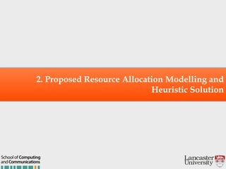 2. Proposed Resource Allocation Modelling and
Heuristic Solution
andCommunications
School of Computing
 