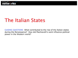 The Italian States
GUIDING QUESTIONS What contributed to the rise of the Italian states
during the Renaissance? How did Machiavelli’s work influence political
power in the Western world?

 