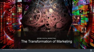 © 2013 Adobe Systems Incorporated. All Rights Reserved. Adobe Confidential.
ADOBE DIGITAL MARKETING:
The Transformation of Marketing
 