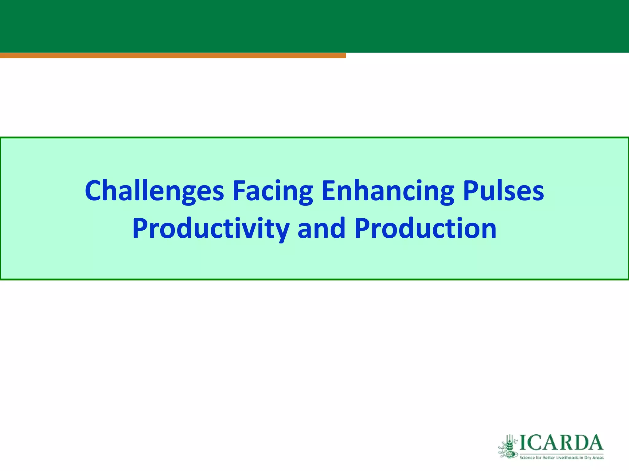 Challenges Facing Enhancing Pulses
Productivity and Production
 