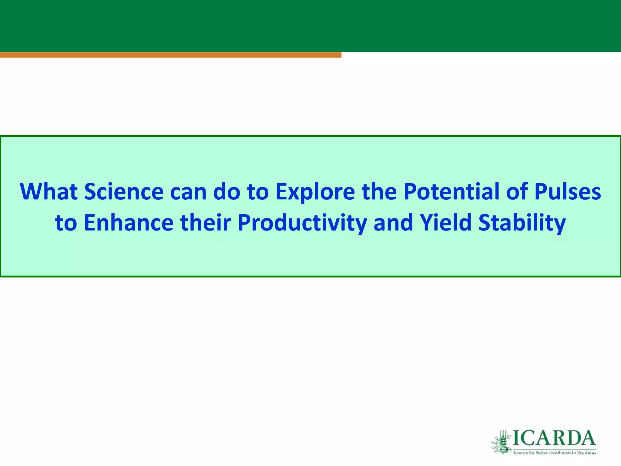 What Science can do to Explore the Potential of Pulses
to Enhance their Productivity and Yield Stability
 