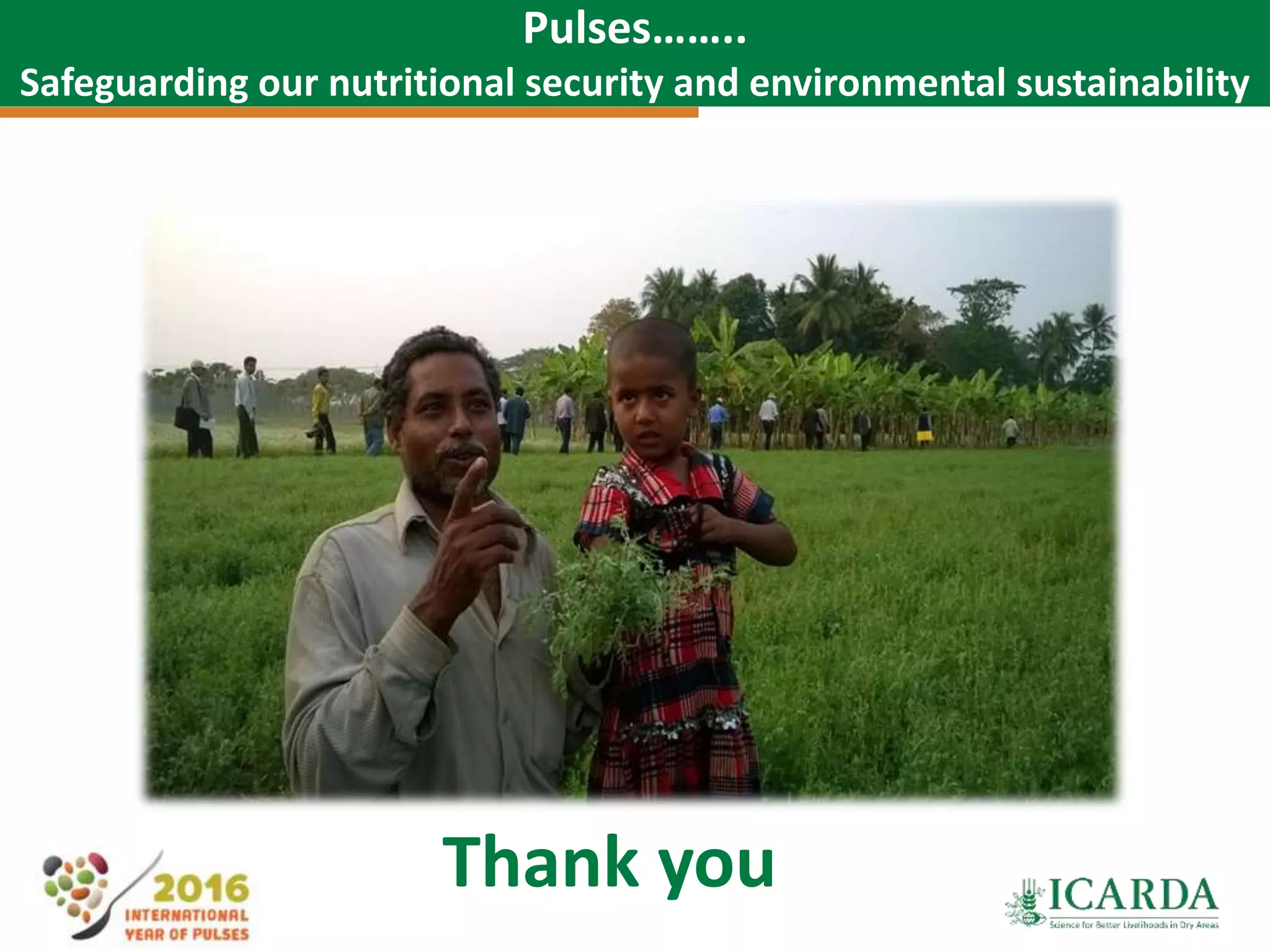 Pulses……..
Safeguarding our nutritional security and environmental sustainability
Thank you
 