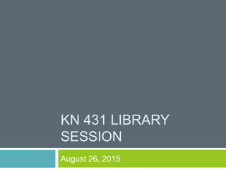 KN 431 LIBRARY
SESSION
August 26, 2015
 