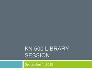 KN 500 LIBRARY
SESSION
September 1, 2015
 