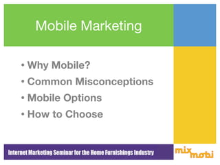 Mobile Marketing

•   Why Mobile?
•   Common Misconceptions
•   Mobile Options
•   How to Choose
 