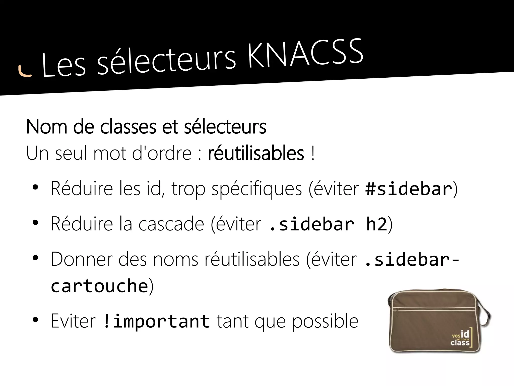 Les noms de classes
●
Je suis un titre niv.2
●
Je suis un caption
●
Je suis un titre 1 de la Home
●
Je suis un titre 3 de .sidebar
●
Je suis une <legend> ©
22px + color purple + font-family comic sans
 