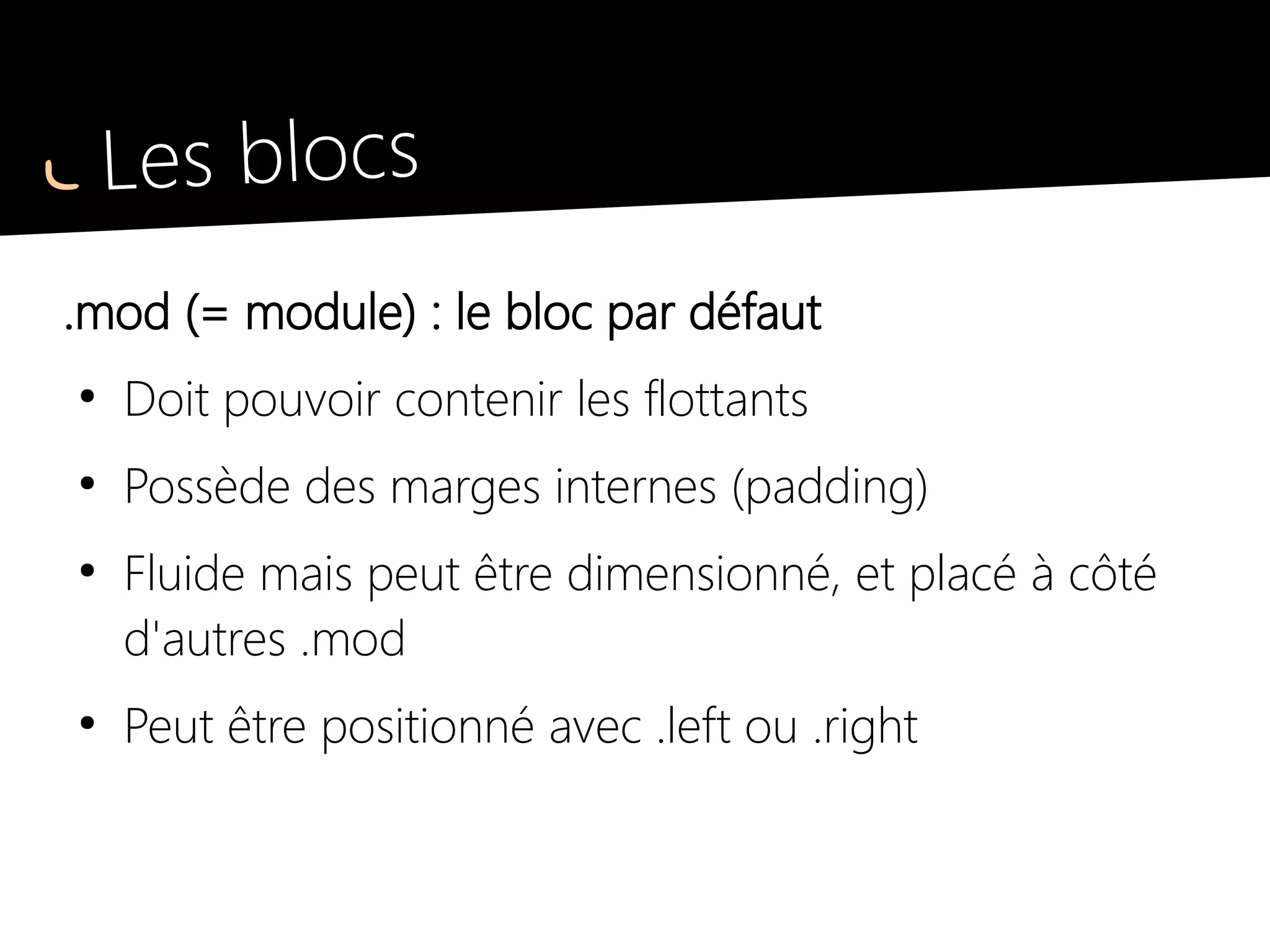 Les blocs
.mod : le bloc par défaut
.mod overflow : hidden
clearfix
 