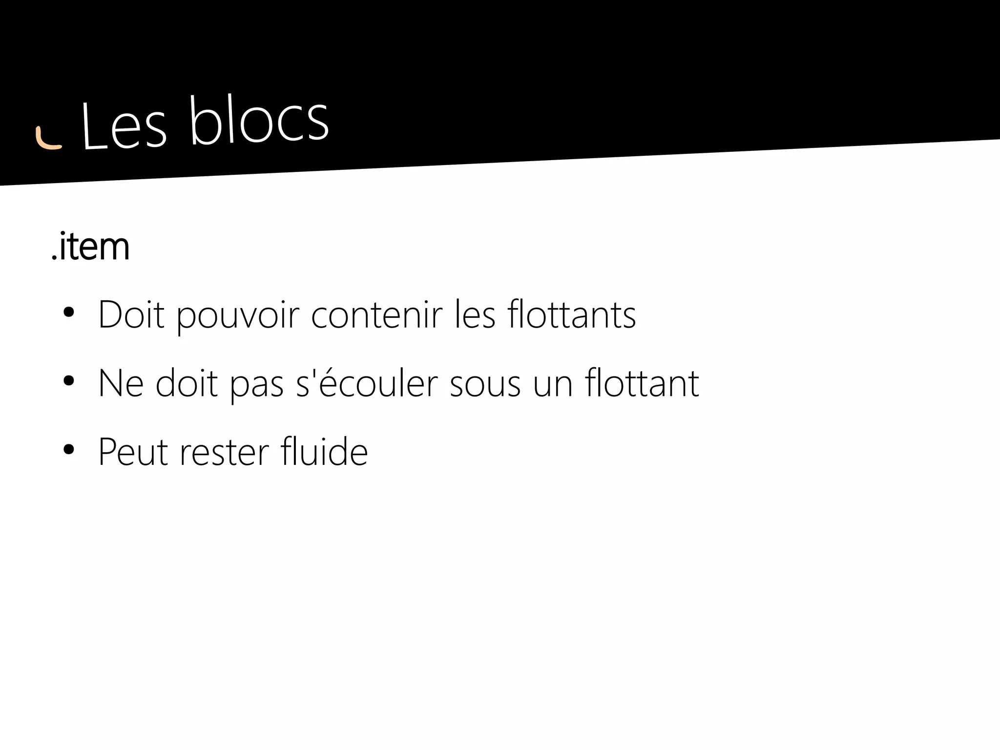 Les blocs
.mod
float left Bloc de contenu,
Lorem Elsass ipsum
Lorem Elsass ipsum
choucroute gal !
.mod
 