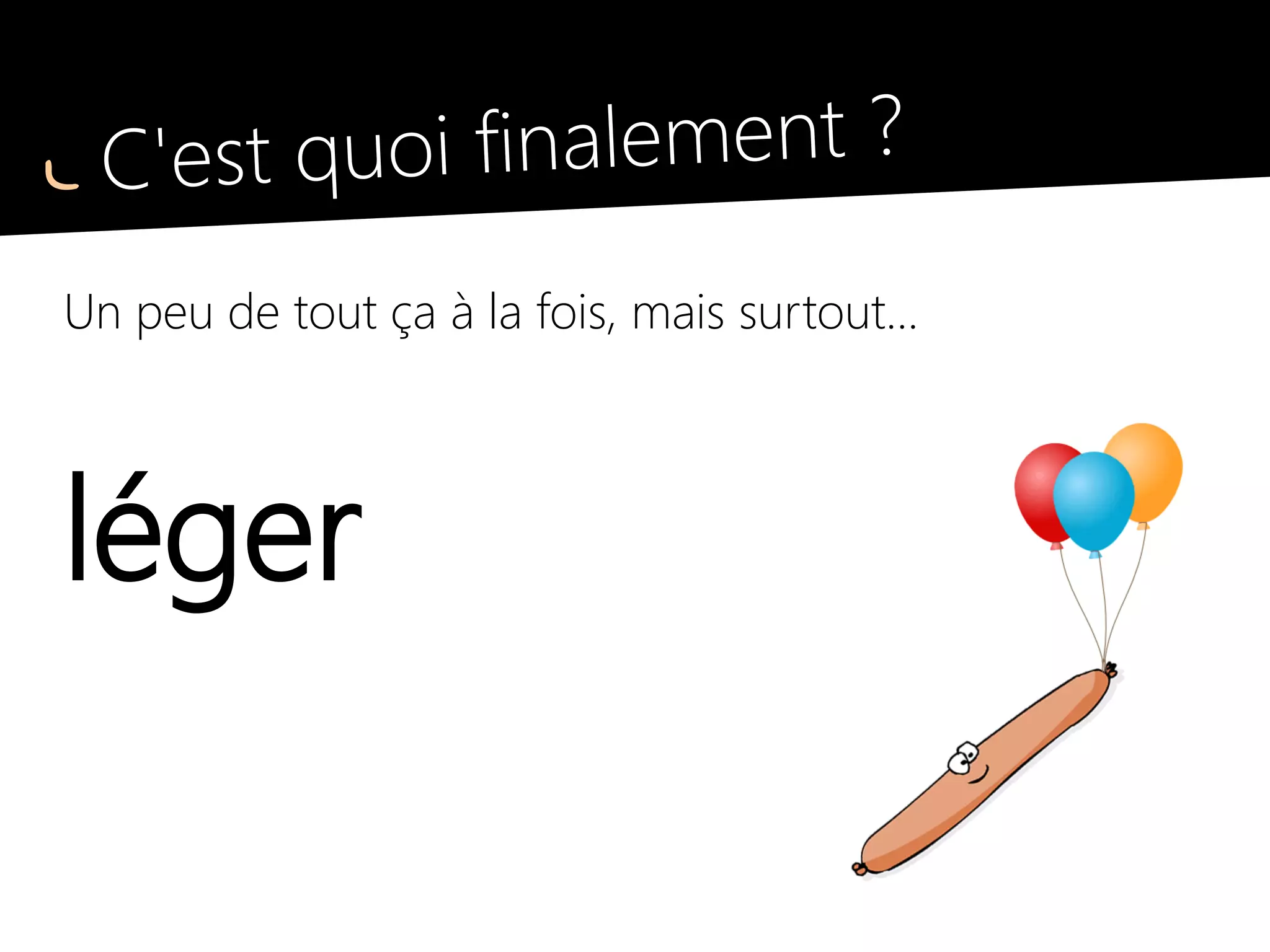 C'est quoi finalement ?
Un peu de tout ça à la fois, mais surtout...
léger
 