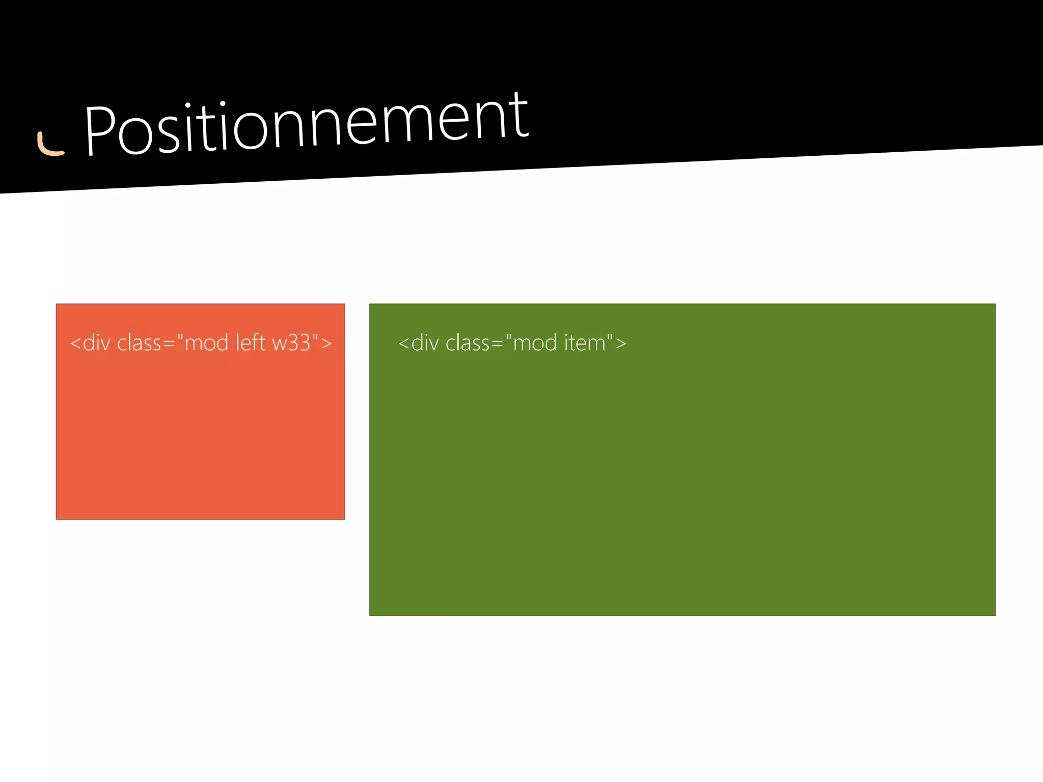 Positionnement
.row
clear : both
clearfix
display : table ;
table-layout : fixed ;
width : 100% ;
 