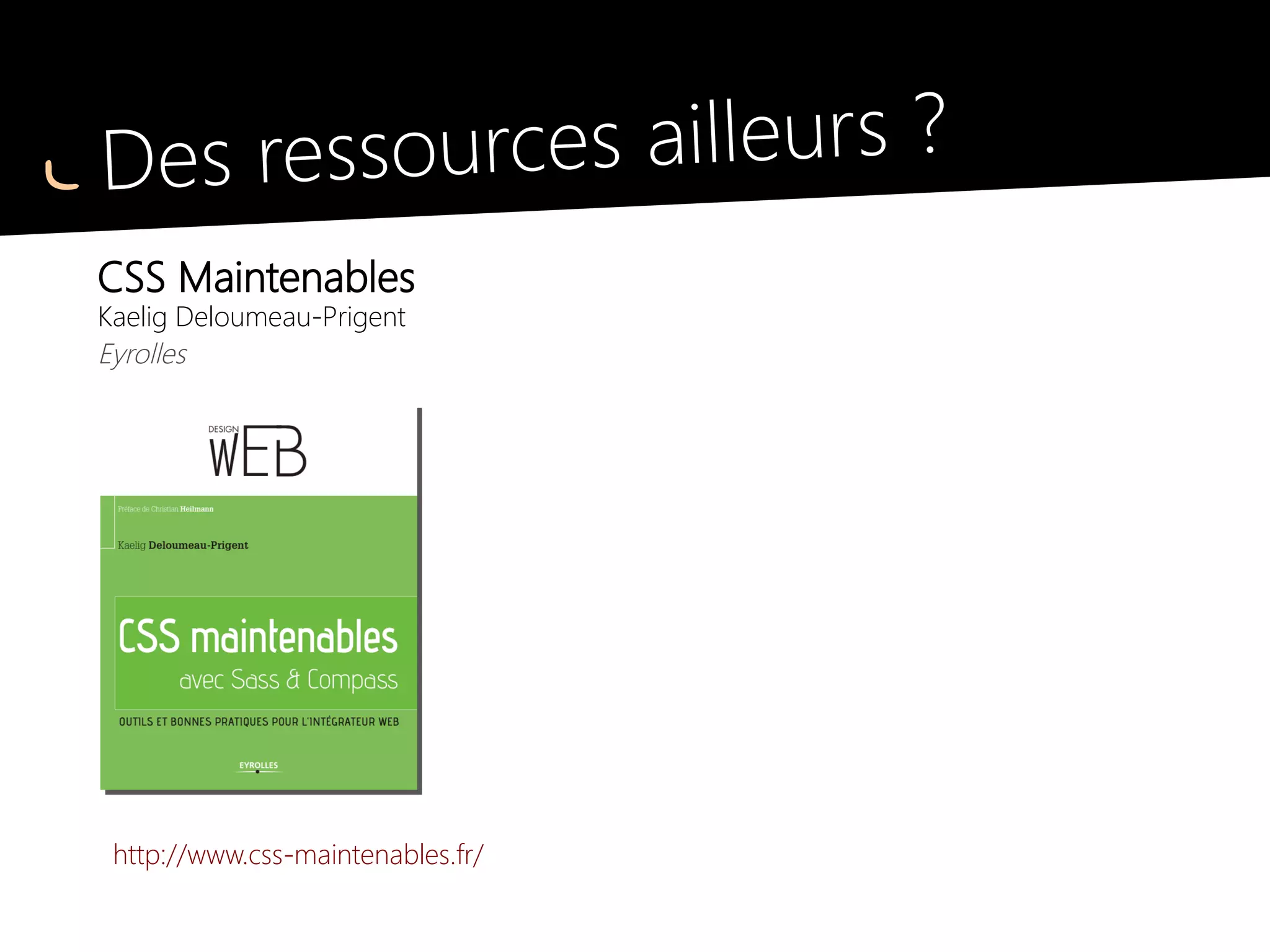 Positionnement
« Autogrids »
Répartition automatique (on ne se soucie pas de la
gouttière)
●
.autogrid2
grille de 2 colonnes justifiées
●
.autogrid3... .autogrid12
3, 4, 5 ou 6 colonnes justifiées
 