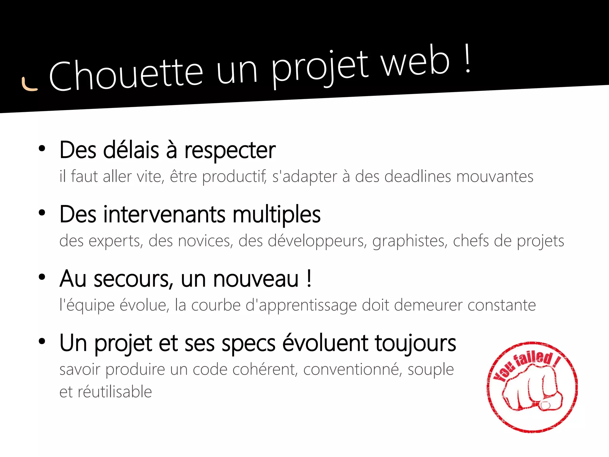 Oui mais quel intérêt ?
Un concentré de bonnes pratiques
à chaque ligne de code !
●
Une convention de nommage éprouvée
●
Des classes réutilisables à chaque projet
●
Un reset « soft » et intelligent
●
Des tailles de polices fluides
●
Compatible tous navigateurs (IE6 et IE7 aussi)
●
Un modèle de boîte aux calculs intuitifs
●
Des positionnements simple à mettre en œuvre
●
Des grilles et gouttières, Etc.
 