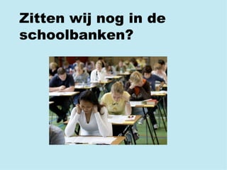 Zitten wij nog in de schoolbanken? 