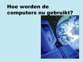 Hoe worden de computers nu gebruikt? 