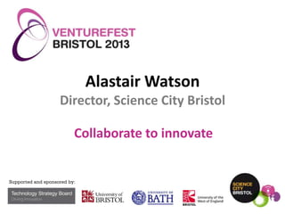 Alastair Watson
Director, Science City Bristol

Collaborate to innovate

 