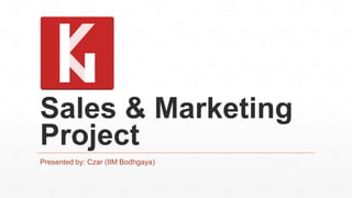 Sales & Marketing
Project
Presented by: Czar (IIM Bodhgaya)
 