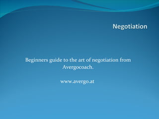 Beginners guide to the art of negotiation from Avergocoach. www.avergo.at  