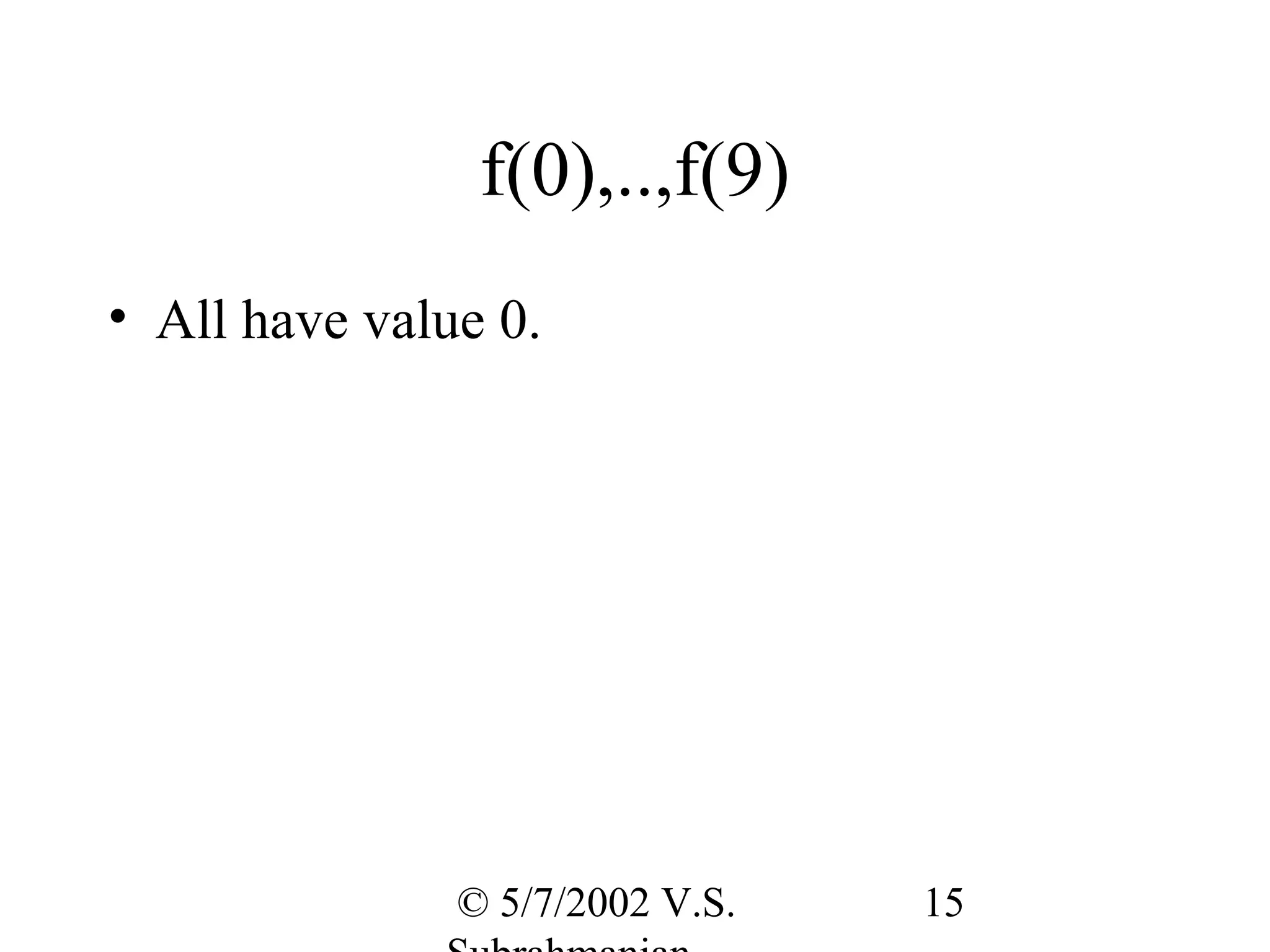 f(0),..,f(9)
• All have value 0.




               © 5/7/2002 V.S.   15
 