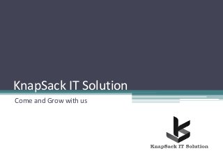 KnapSack IT Solution 
Come and Grow with us 
 