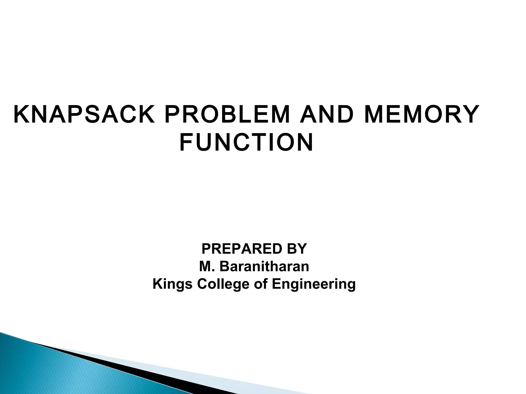 KNAPSACK PROBLEM AND MEMORY
FUNCTION
PREPARED BY
M. Baranitharan
Kings College of Engineering
 