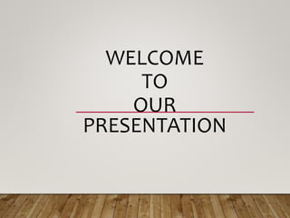 WELCOME
TO
OUR
PRESENTATION
 