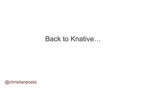 Back to Knative…
@christianposta
 