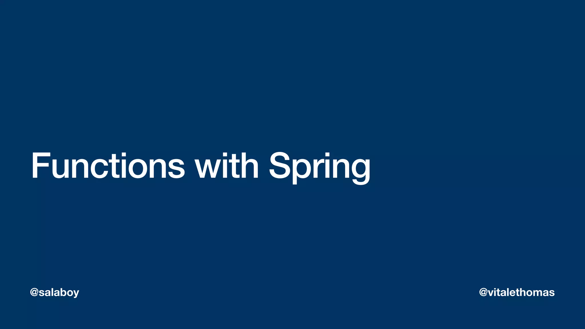 Functions with Spring
@salaboy @vitalethomas
 