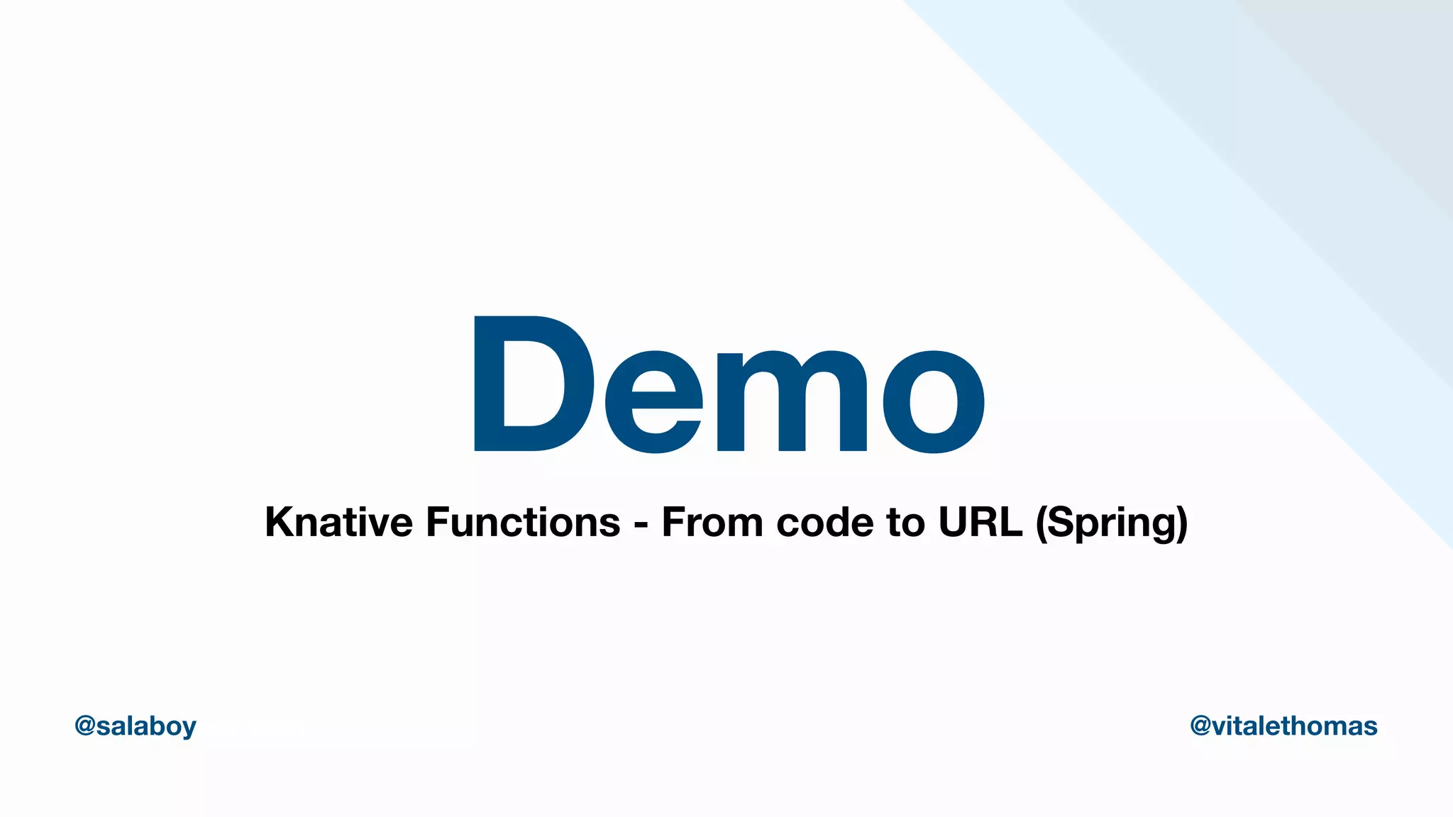 Demo
thomasvitale.com @vitalethomas
@salaboy @vitalethomas
Knative Functions - From code to URL (Spring)
 